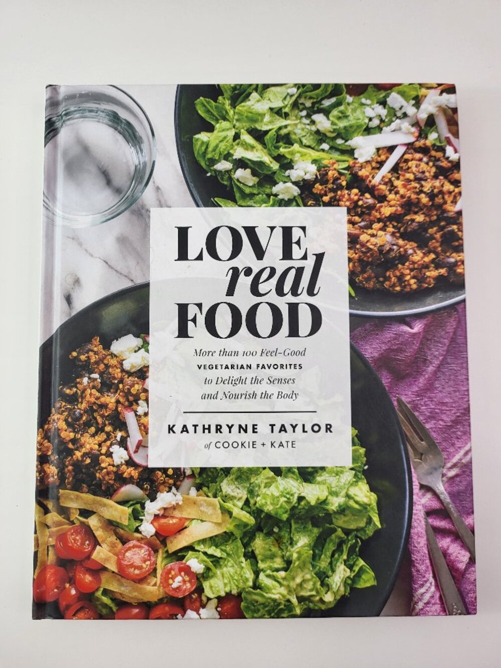 Love Real Food Cookbook by Kathryne Taylor Cookie + Kate Hardcover